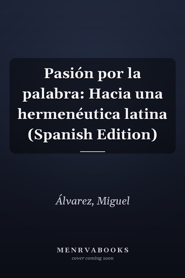 Pasión por la palabra: Hacia una hermenéutica latina (Spanish Edition)