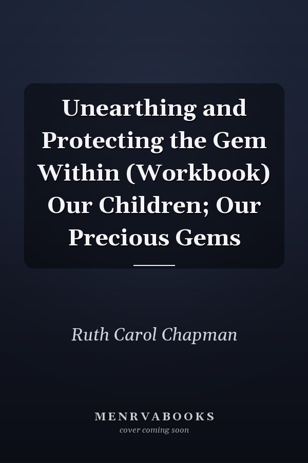 Unearthing and Protecting the Gem Within (Workbook) Our Children; Our Precious Gems