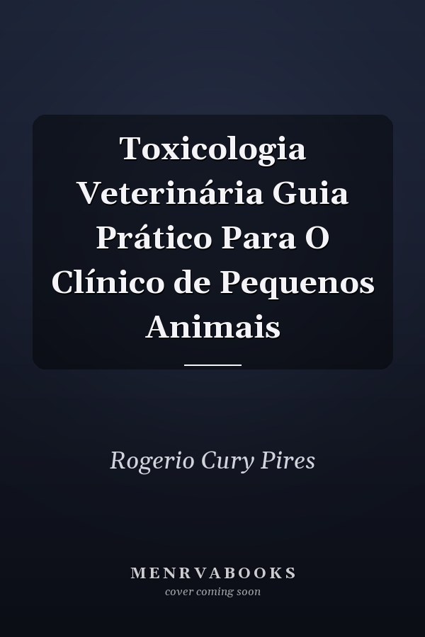 Toxicologia Veterinária Guia Prático Para O Clínico de Pequenos Animais