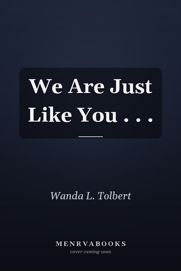We Are Just Like You . . .