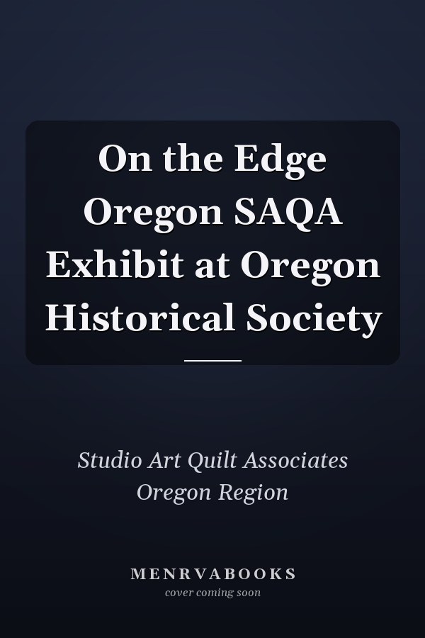 On the Edge Oregon SAQA Exhibit at Oregon Historical Society