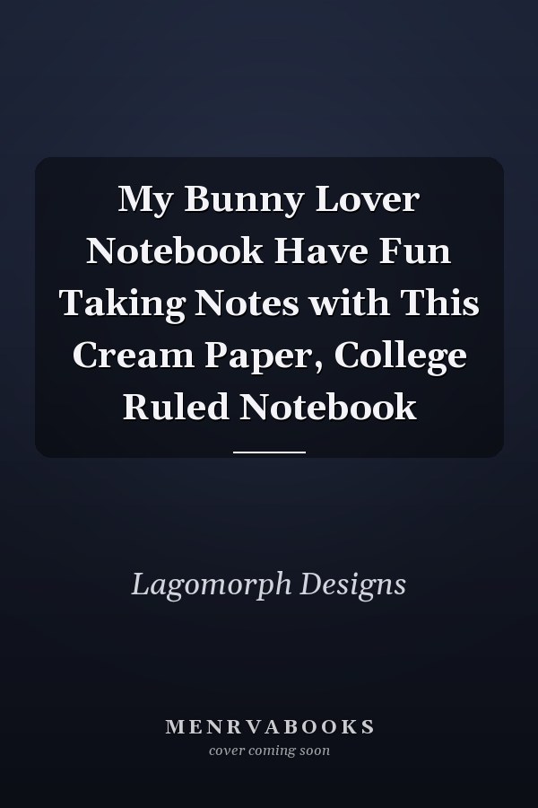 My Bunny Lover Notebook Have Fun Taking Notes with This Cream Paper, College Ruled Notebook