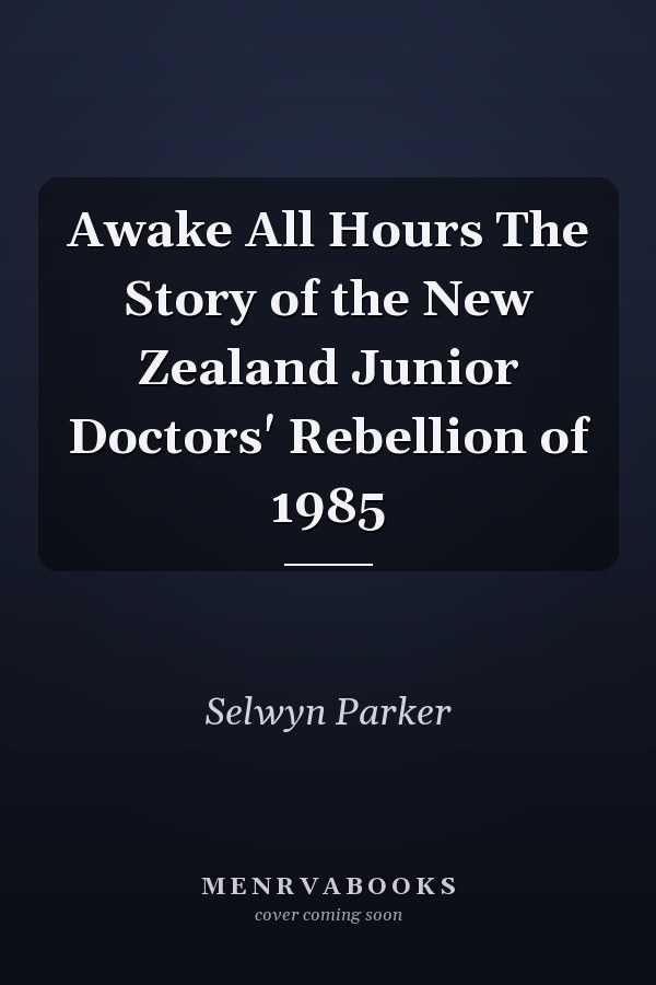 Awake All Hours The Story of the New Zealand Junior Doctors' Rebellion of 1985
