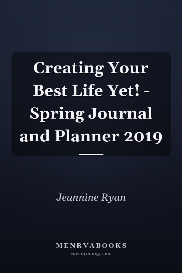 Creating Your Best Life Yet! - Spring Journal and Planner 2019