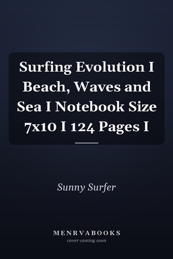 Surfing Evolution I Beach, Waves and Sea I Notebook Size 7x10 I 124 Pages I