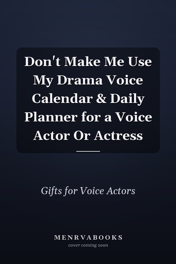 Don't Make Me Use My Drama Voice Calendar & Daily Planner for a Voice Actor Or Actress