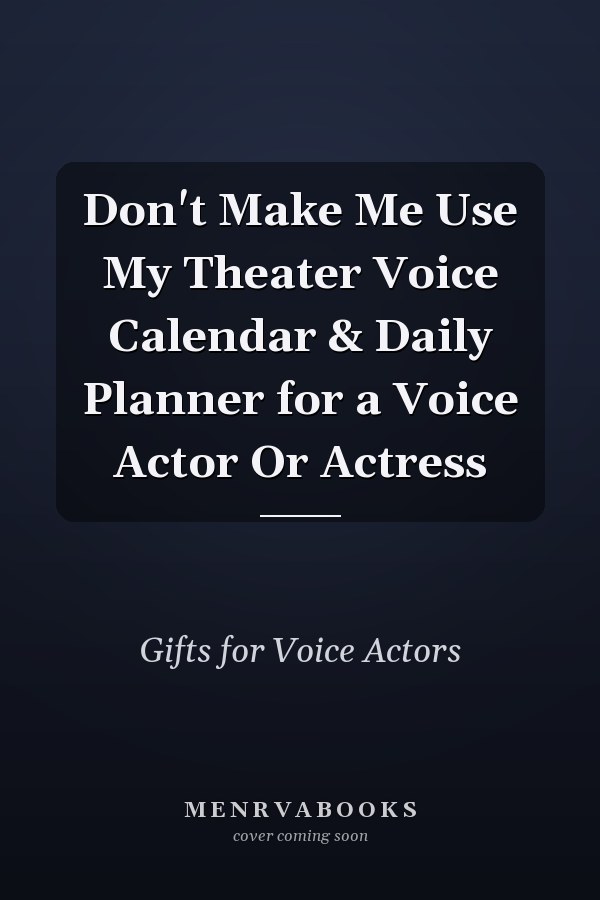 Don't Make Me Use My Theater Voice Calendar & Daily Planner for a Voice Actor Or Actress