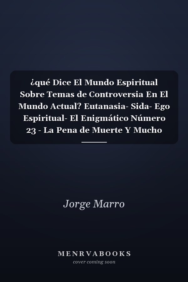 ¿qué Dice El Mundo Espiritual Sobre Temas de Controversia En El Mundo Actual? Eutanasia- Sida- Ego Espiritual- El Enigmático Número 23 - La Pena de Muerte Y Mucho Más...
