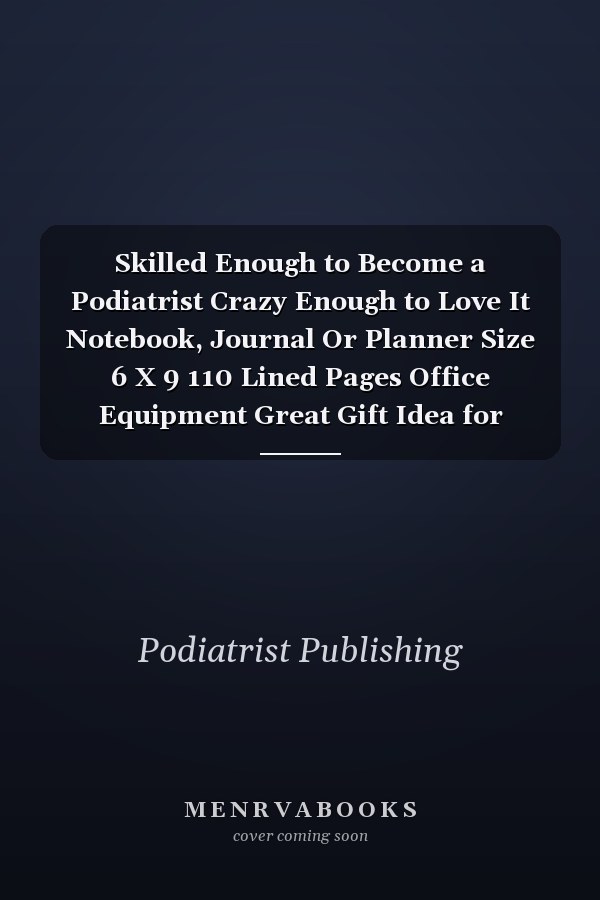 Skilled Enough to Become a Podiatrist Crazy Enough to Love It Notebook, Journal Or Planner Size 6 X 9 110 Lined Pages Office Equipment Great Gift Idea for Christmas Or Birthday for a Podiatrist