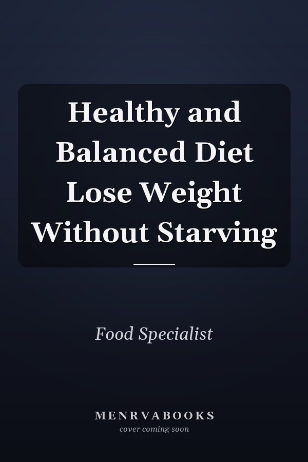 Healthy and Balanced Diet Lose Weight Without Starving