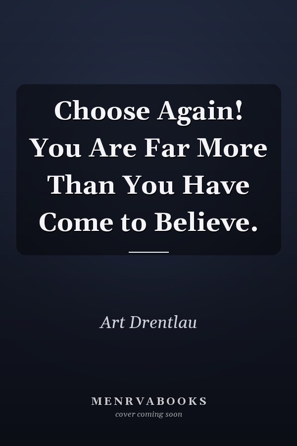 Choose Again! You Are Far More Than You Have Come to Believe.