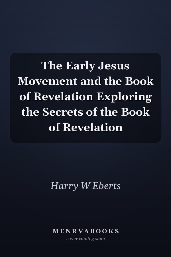The Early Jesus Movement and the Book of Revelation Exploring the Secrets of the Book of Revelation