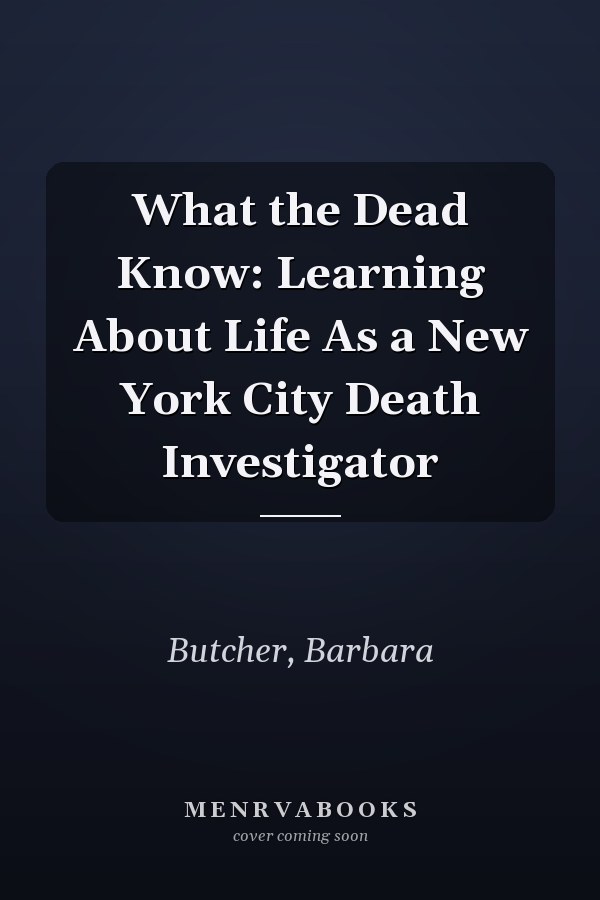 What the Dead Know: Learning About Life As a New York City Death Investigator