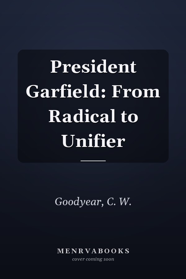 President Garfield: From Radical to Unifier