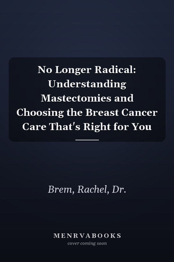 No Longer Radical: Understanding Mastectomies and Choosing the Breast Cancer Care That's Right for You