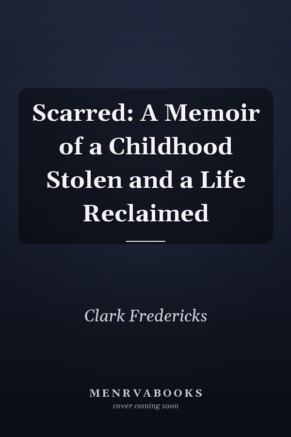 Scarred: A Memoir of a Childhood Stolen and a Life Reclaimed