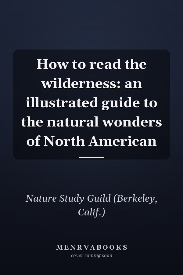 How to read the wilderness: an illustrated guide to the natural wonders of North American