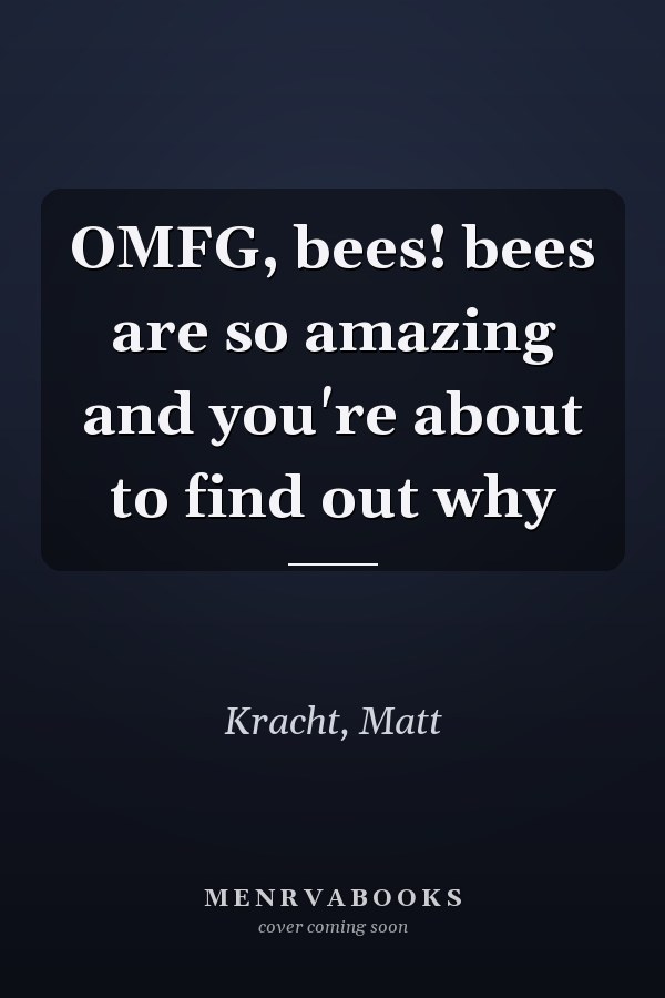 OMFG, bees! bees are so amazing and you're about to find out why