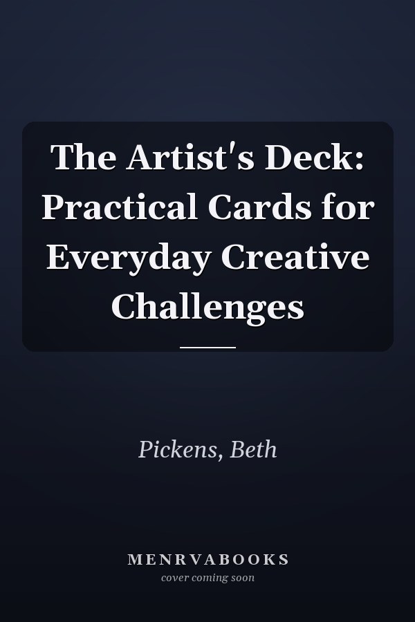 The Artist's Deck: Practical Cards for Everyday Creative Challenges