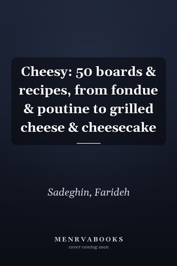 Cheesy: 50 boards & recipes, from fondue & poutine to grilled cheese & cheesecake