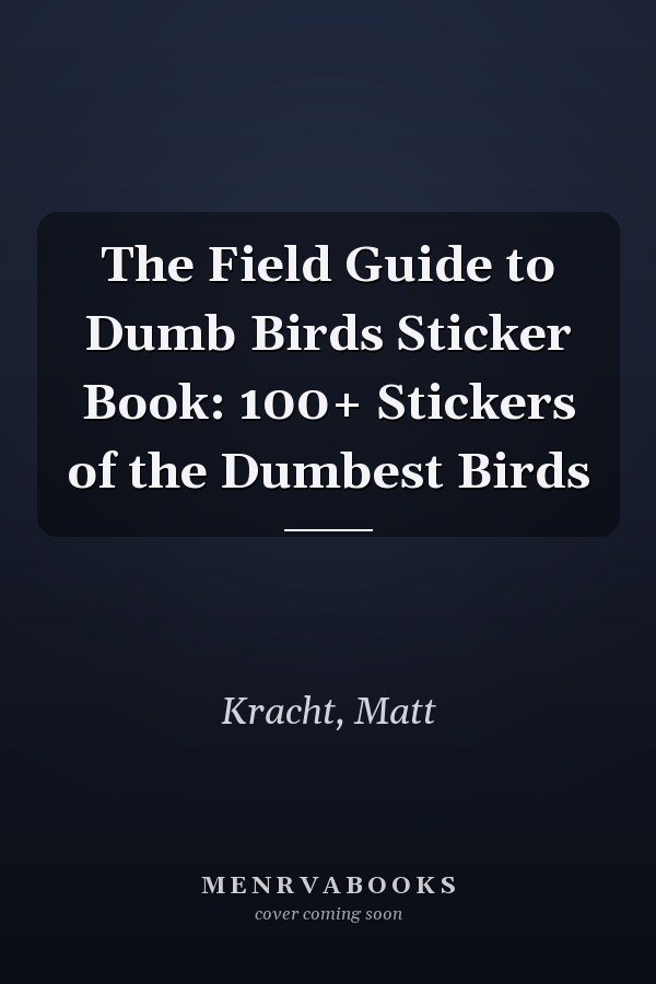 The Field Guide to Dumb Birds Sticker Book: 100+ Stickers of the Dumbest Birds