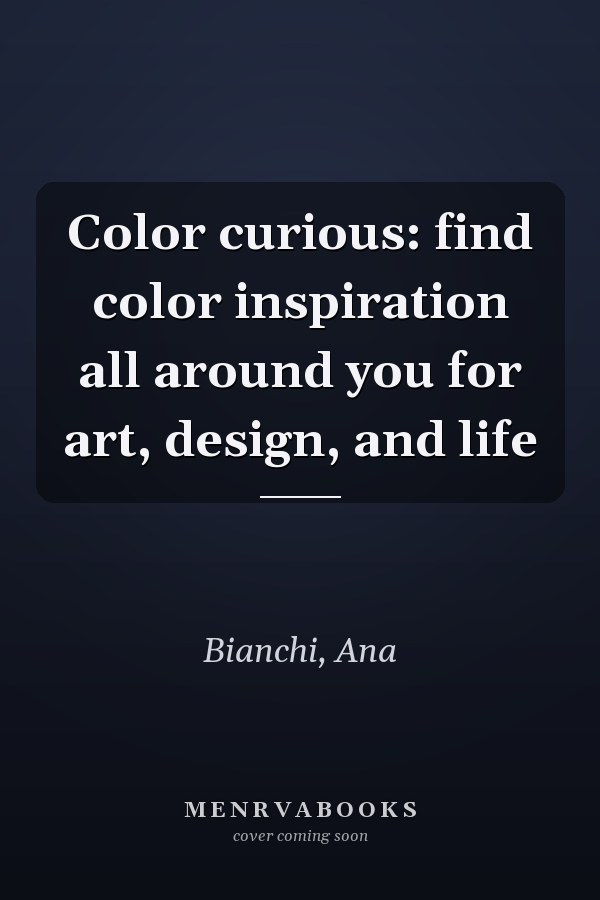 Color curious: find color inspiration all around you for art, design, and life