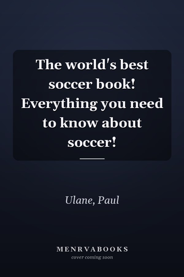 The world's best soccer book! Everything you need to know about soccer!