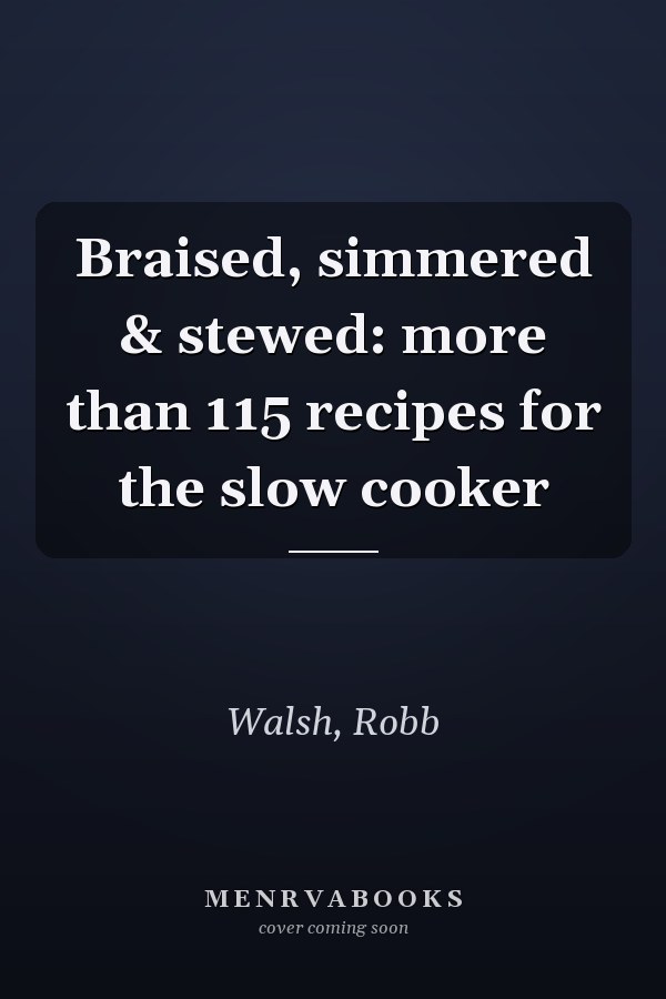 Braised, simmered & stewed: more than 115 recipes for the slow cooker