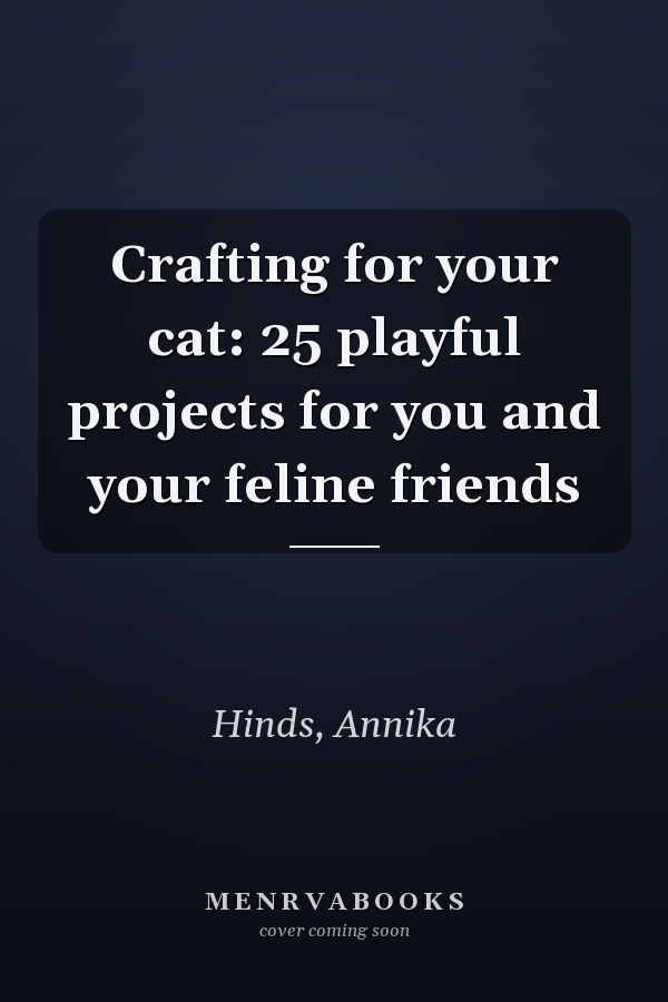 Crafting for your cat: 25 playful projects for you and your feline friends