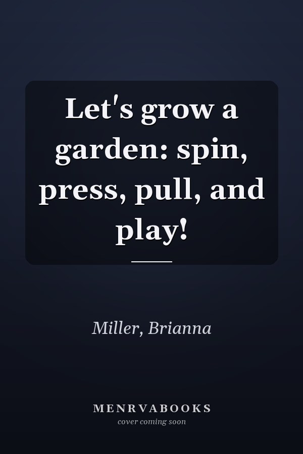 Let's grow a garden: spin, press, pull, and play!