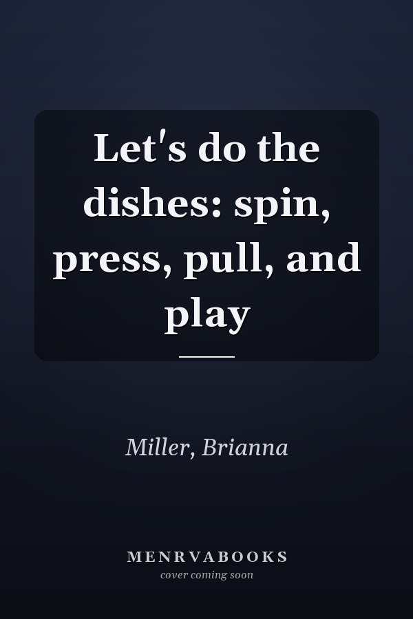 Let's do the dishes: spin, press, pull, and play