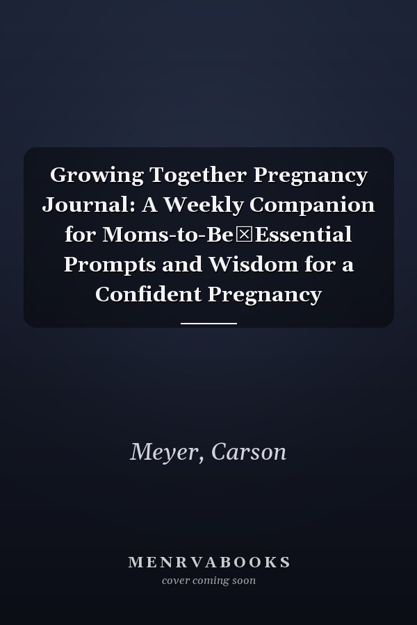 Growing Together Pregnancy Journal: A Weekly Companion for Moms-to-Be―Essential Prompts and Wisdom for a Confident Pregnancy