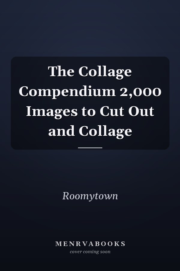 The Collage Compendium 2,000 Images to Cut Out and Collage