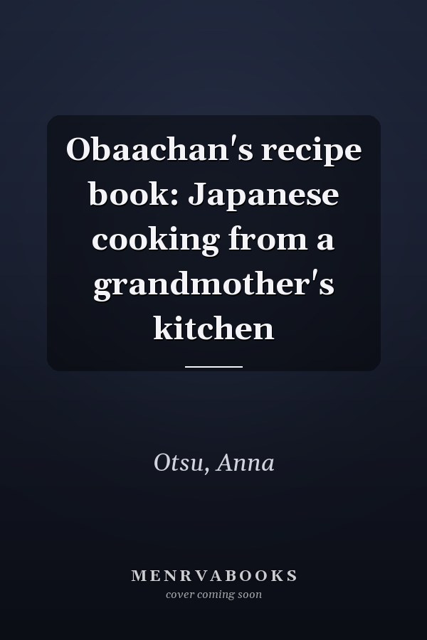 Obaachan's recipe book: Japanese cooking from a grandmother's kitchen