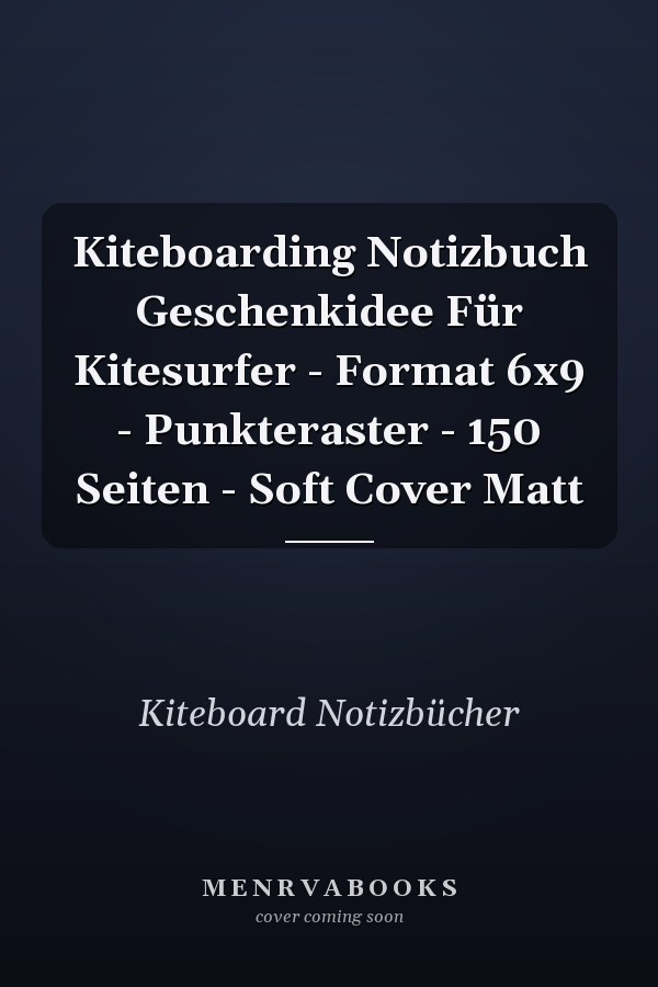 Kiteboarding Notizbuch Geschenkidee Für Kitesurfer - Format 6x9 - Punkteraster - 150 Seiten - Soft Cover Matt