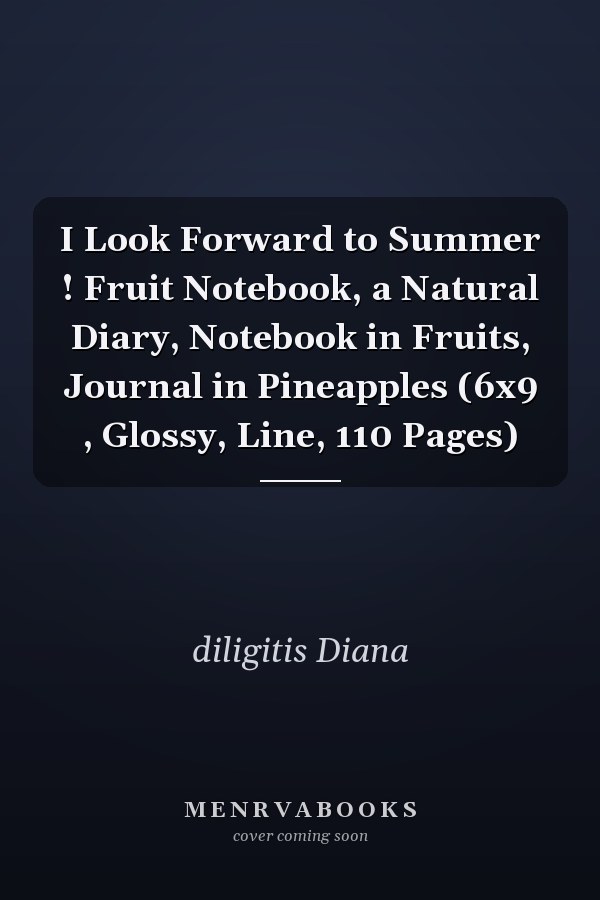 I Look Forward to Summer ! Fruit Notebook, a Natural Diary, Notebook in Fruits, Journal in Pineapples (6x9 , Glossy, Line, 110 Pages)