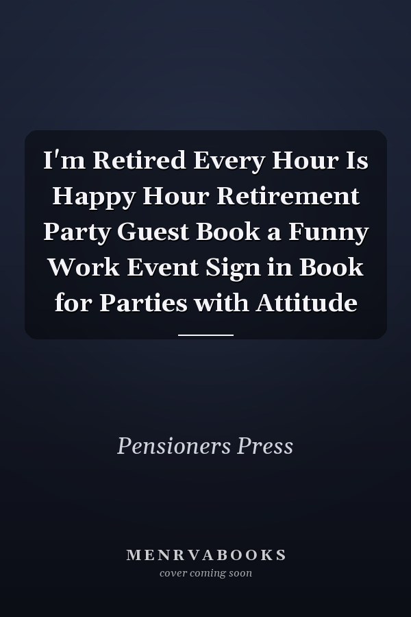 I'm Retired Every Hour Is Happy Hour Retirement Party Guest Book a Funny Work Event Sign in Book for Parties with Attitude
