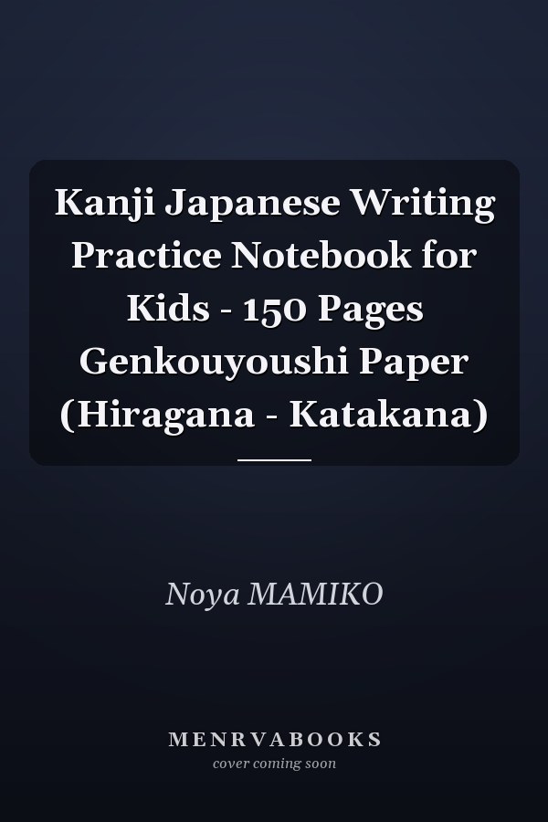 Kanji Japanese Writing Practice Notebook for Kids - 150 Pages Genkouyoushi Paper (Hiragana - Katakana)
