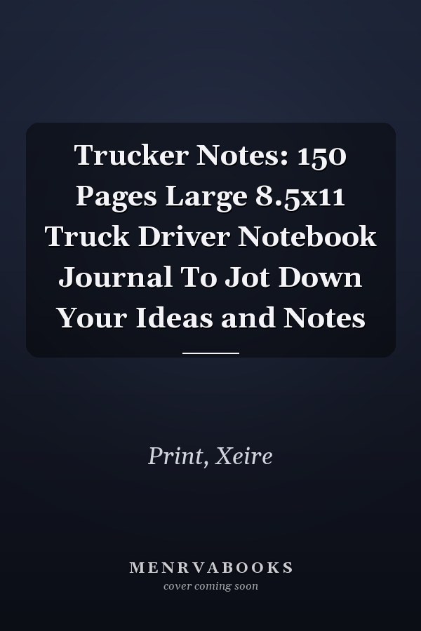 Trucker Notes: 150 Pages Large 8.5x11 Truck Driver Notebook Journal To Jot Down Your Ideas and Notes