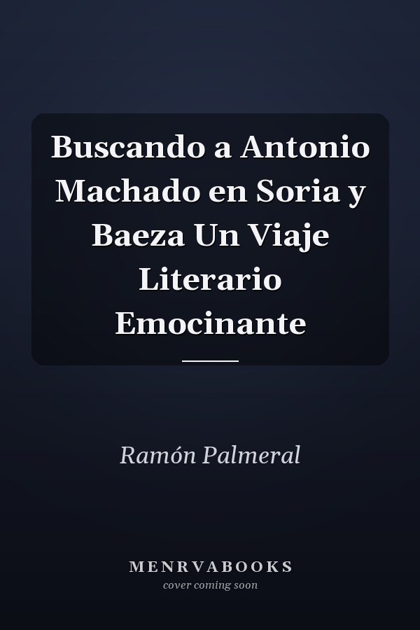 Buscando a Antonio Machado en Soria y Baeza Un Viaje Literario Emocinante