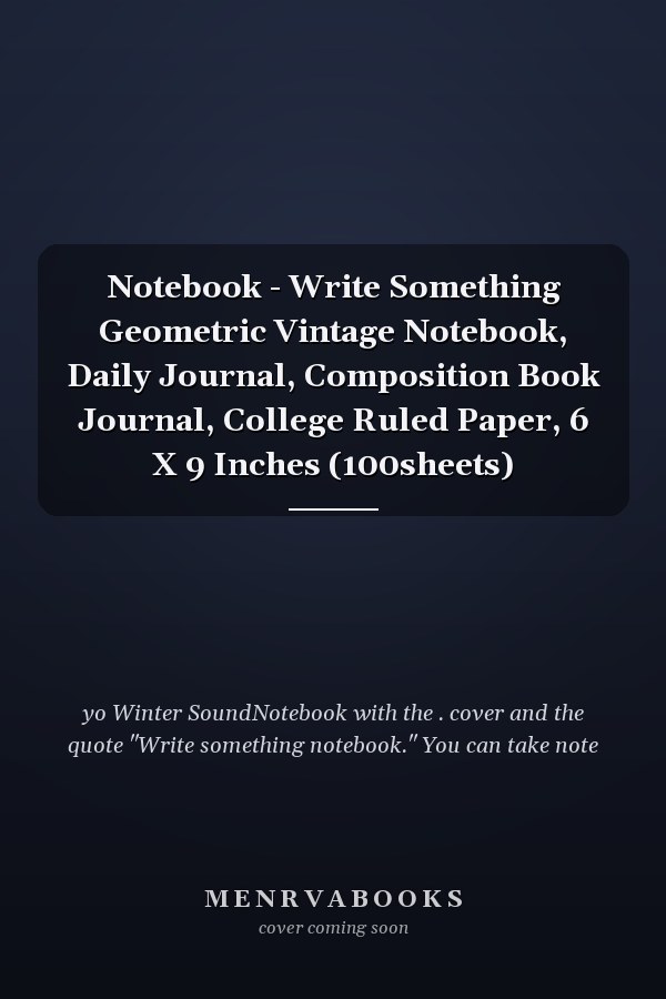 Notebook - Write Something Geometric Vintage Notebook, Daily Journal, Composition Book Journal, College Ruled Paper, 6 X 9 Inches (100sheets)