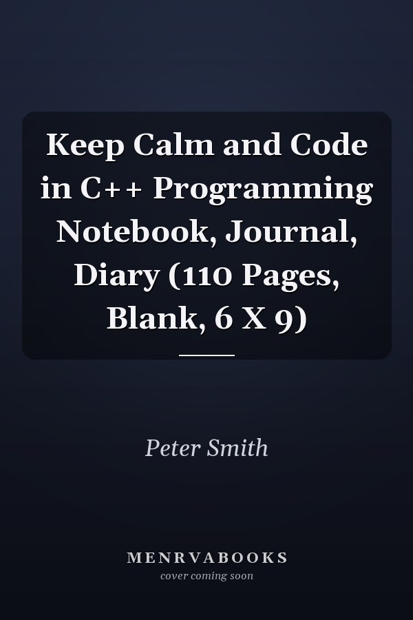 Keep Calm and Code in C++ Programming Notebook, Journal, Diary (110 Pages, Blank, 6 X 9)