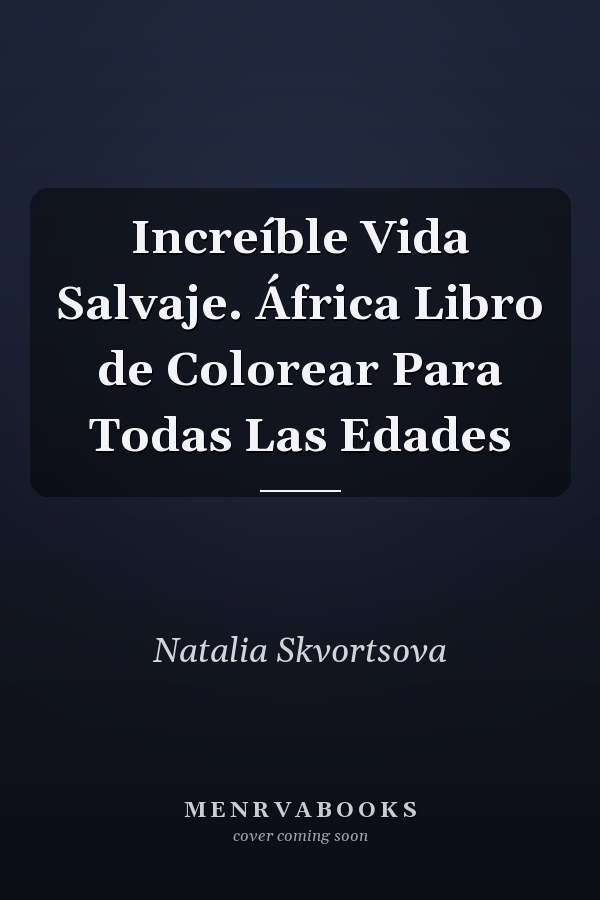 Increíble Vida Salvaje. África Libro de Colorear Para Todas Las Edades