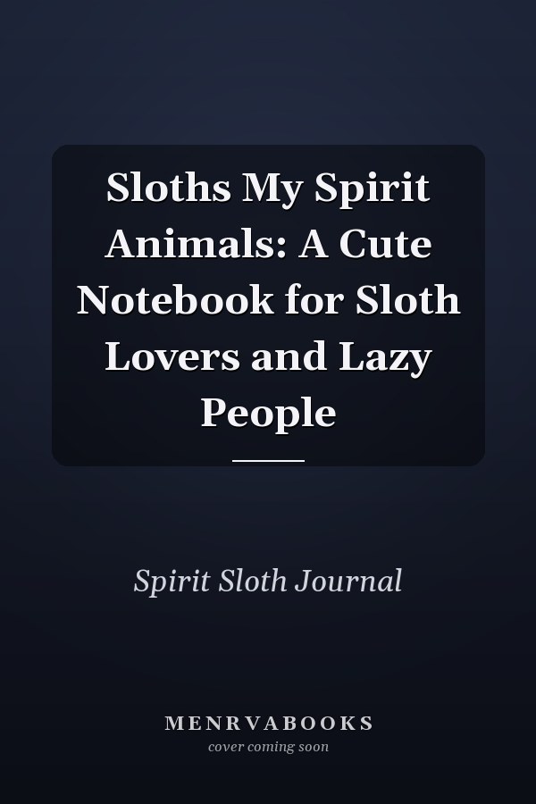 Sloths My Spirit Animals: A Cute Notebook for Sloth Lovers and Lazy People