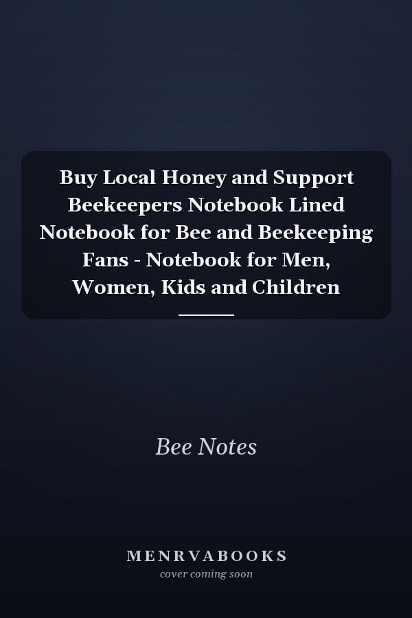 Buy Local Honey and Support Beekeepers Notebook Lined Notebook for Bee and Beekeeping Fans - Notebook for Men, Women, Kids and Children