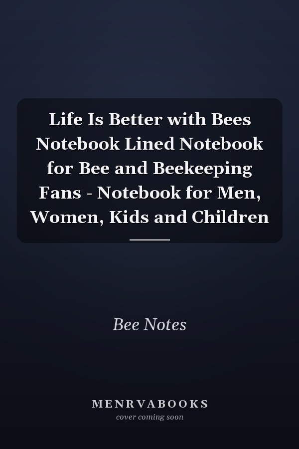 Life Is Better with Bees Notebook Lined Notebook for Bee and Beekeeping Fans - Notebook for Men, Women, Kids and Children
