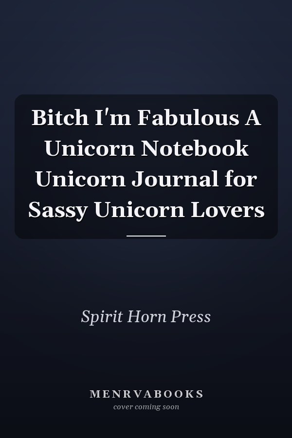 Bitch I'm Fabulous A Unicorn Notebook Unicorn Journal for Sassy Unicorn Lovers