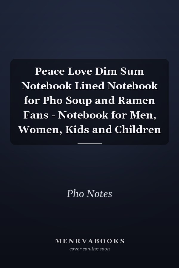 Peace Love Dim Sum Notebook Lined Notebook for Pho Soup and Ramen Fans - Notebook for Men, Women, Kids and Children
