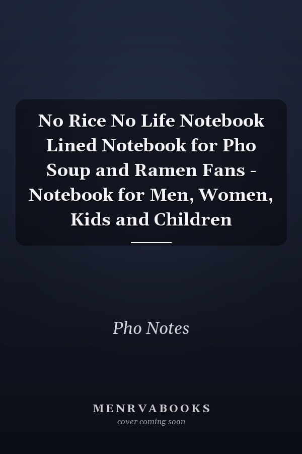 No Rice No Life Notebook Lined Notebook for Pho Soup and Ramen Fans - Notebook for Men, Women, Kids and Children