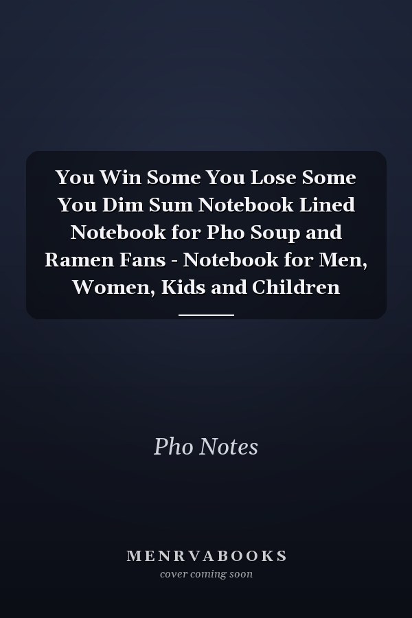 You Win Some You Lose Some You Dim Sum Notebook Lined Notebook for Pho Soup and Ramen Fans - Notebook for Men, Women, Kids and Children